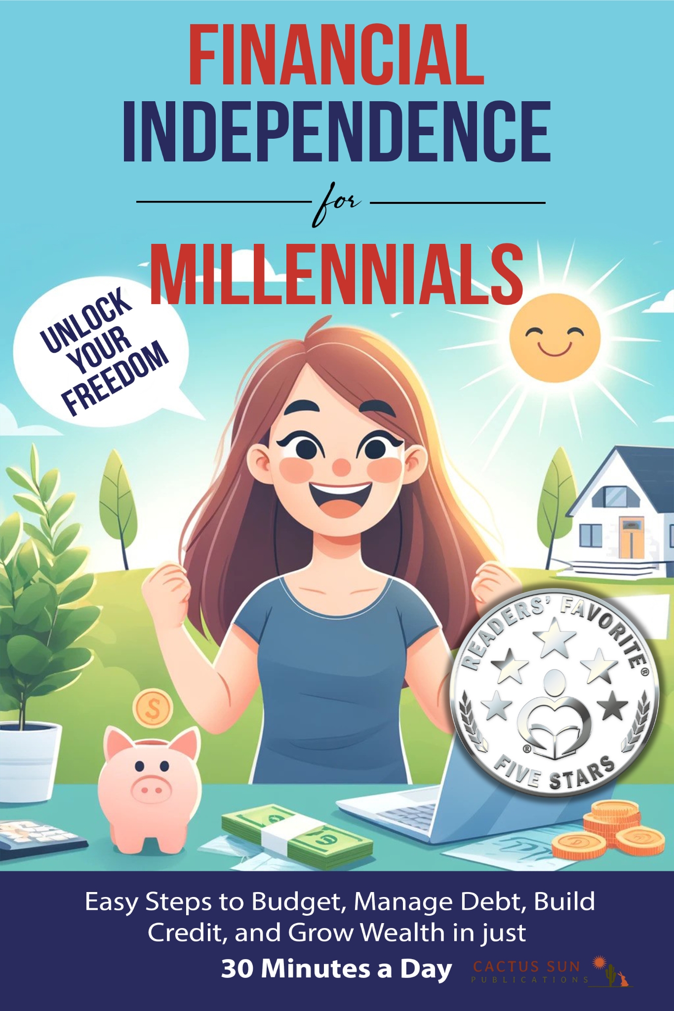 Financial Independence for Millennials: Unlock Your Freedom: Easy Steps to Budget,Manage Debt, Build Credit, and Grow Wealth in just 30  Minutes a Day